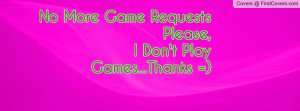 no more game requests please , Pictures , i don't play games...thanks ...