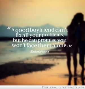 good boyfriend can't fix all your problems, but he can promise you ...