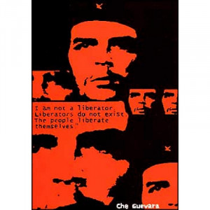 Che Guevara Quote. I am not a liberator. Liberators do not exist. The ...