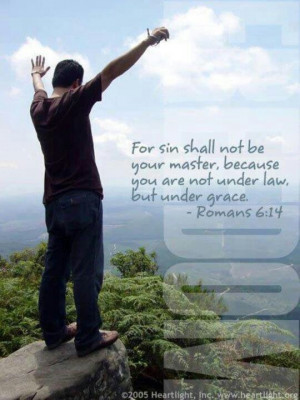 ... are not under law, but under GRACE! Romans 6:14 / BIBLE IN MY LANGUAGE