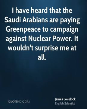 ... to campaign against Nuclear Power. It wouldn't surprise me at all
