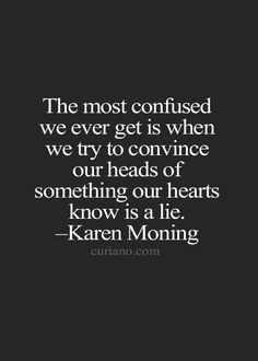 ... try to convince our heads of something our hearts know is a lie. More