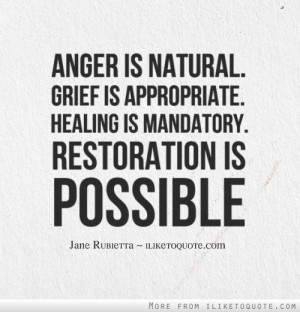 Anger is natural. Grief is appropriate. Healing is mandatory ...