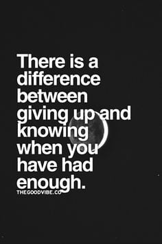 ... between giving up and knowing when you have had enough #quote More