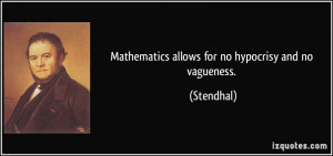 Mathematics allows for no hypocrisy and no vagueness. - Stendhal