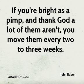 John Rabun - If you're bright as a pimp, and thank God a lot of them ...
