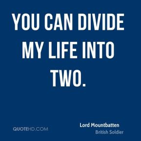 Lord Mountbatten - You can divide my life into two.