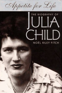 Appetite for Life: The Biography of Julia Child - Noel Riley Fitch