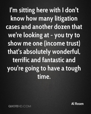 sitting here with I don't know how many litigation cases and ...