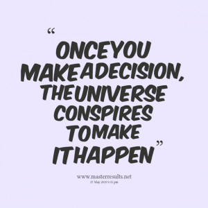 Quotes Picture: once you make a decision, the universe conspires to ...