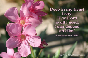 Deep in my heart I say, “The LORD is all I need; I can depend on him ...
