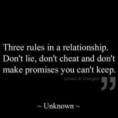 Three rules in a relationship. Don't lie, don't cheat and don't make ...