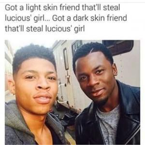 Got a light skin friend that'll steal lucious' girl... Got a dark skin ...