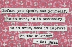 Before you speak, ask yourself, is it kind, is it necessary, is it ...