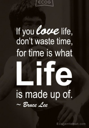 ... if you love life don t waste time for time is what life is made up of