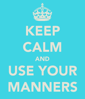and use your manners