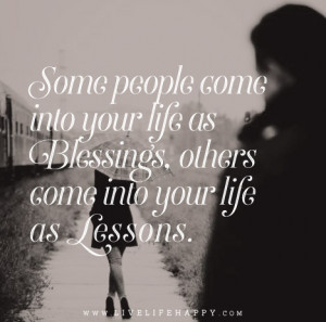 Some people come into your life as blessings. Others come into your ...