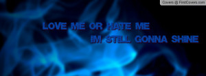 love me or hate me im gunna shine facebook timeline cover