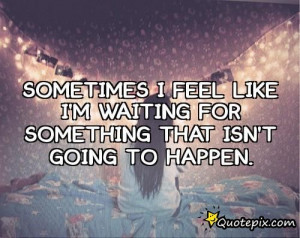 Quotes On Waiting For Something To Happen Download this quote posted ...