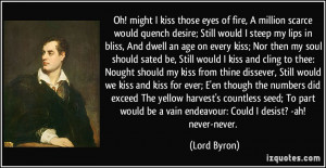 ... be a vain endeavour: Could I desist? -ah! never-never. - Lord Byron