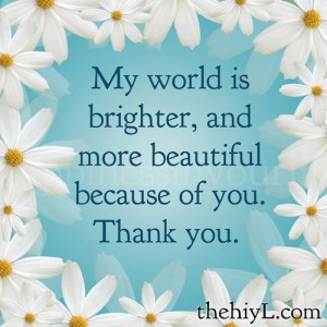 ... is brighter, and more beautiful because of you. – Doe Zantamata
