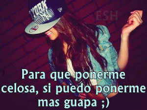 Para que ponerme celosa, si puedo ponerme más guapa