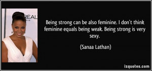 Being strong can be also feminine. I don't think feminine equals being ...