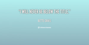 quote Bette Davis i will never be below the title 106701 png