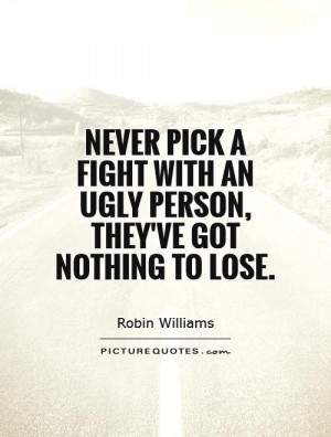 ... with an ugly person, they've got nothing to lose. Picture Quote #1