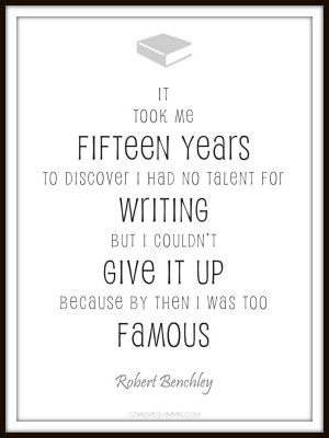 It took me fifteen years to discover I had no writing talent, but I ...