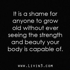Fitness Motivational Quote It would be a shame for anyone to grow old ...