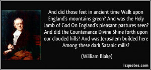 And did those feet in ancient time Walk upon England's mountains green ...