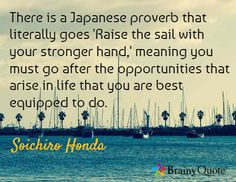 ... that arise in life that you are best equipped to do. / Soichiro Honda