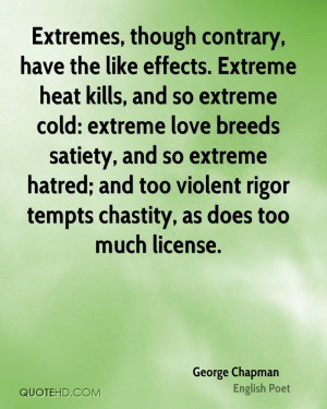 ... breeds satiety, and so extreme hatred; and too violent rigor tempts