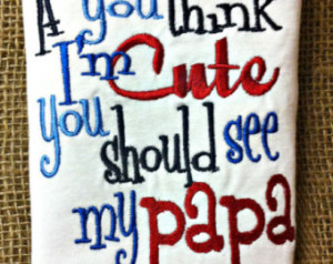 If you Think Im Cute you Should see my PAPA Baby Shirt ...