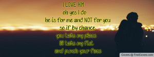 LOVE HIM oh yes I do..he is for me, and NOT for you so if by chance ...