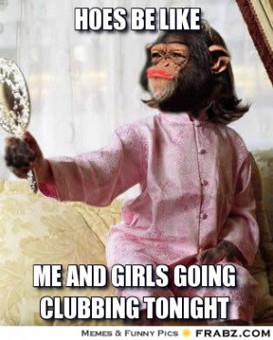 frabz-hoes-be-like-me-and-girls-going-clubbing-tonight-1fd832.jpg