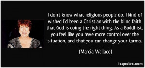 know what religious people do. I kind of wished I'd been a Christian ...