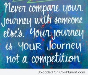 Life Quote: Never compare your journey with someone else’s....
