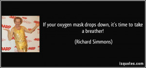 ... mask drops down, it's time to take a breather! - Richard Simmons