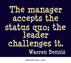 quotes about inspirational - The manager accepts the status quo ...