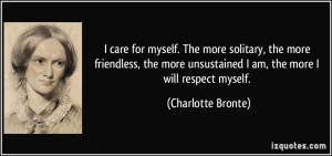 ... unsustained I am, the more I will respect myself. - Charlotte Bronte