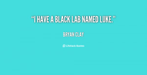 File Name : quote-Bryan-Clay-i-have-a-black-lab-named-luke-123150.png ...