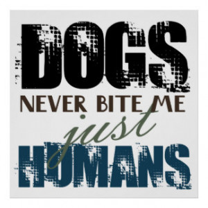 Dogs Never Bite Me, Just Humans Quote Poster
