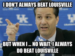 ... But when I ... no wait, I always do beat Louisville Calipari Cheat