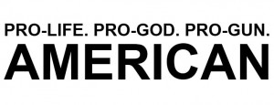 Pro-life. Pro-God. Pro-gun. American.