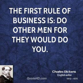charles-dickens-men-quotes-the-first-rule-of-business-is-do-other-men ...