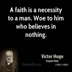 faith is a necessity to a man. Woe to him who believes in nothing.