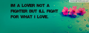 im a lover not a fighter but ill fight for what i love. , Pictures