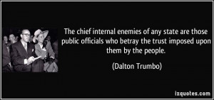 ... who betray the trust imposed upon them by the people. - Dalton Trumbo